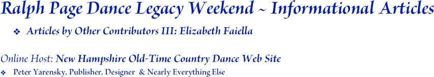 Ralph Page Dance Legacy Weekend ~ Informational Articles
Articles by Other Contributors III: Elizabeth Faiella

Online Host: New Hampshire Old-Time Country Dance Web Site
Peter Yarensky, Publisher, Designer  & Nearly Everything Else