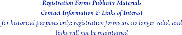 Registration Forms Publicity Materials
Contact Information & Links of Interest
for historical purposes only; registration forms are no longer valid, and links will not be maintained